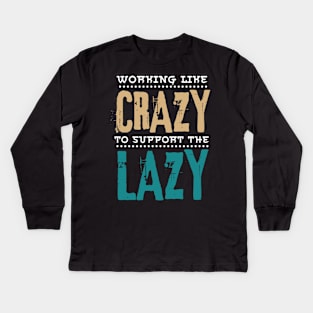 Working Like Crazy To Support The Lazy,Funny Sayings Kids Long Sleeve T-Shirt